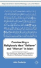 Constructing a Religiously Ideal ',Believer', and ',Woman', in Islam : Neo-traditional Salafi and Progressive Muslims' Methods of Interpretation - Book