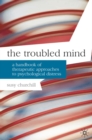The Troubled Mind : A Handbook of Therapeutic Approaches to Psychological Distress - Book