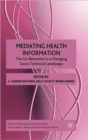 Mediating Health Information : The Go-Betweens in a Changing Socio-Technical Landscape - Book