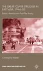 The Great Power Struggle in East Asia, 1944-50 : Britain, America and Post-War Rivalry - Book