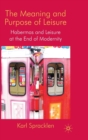 The Meaning and Purpose of Leisure : Habermas and Leisure at the End of Modernity - Book