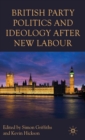 British Party Politics and Ideology after New Labour - Book