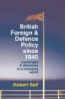 British Foreign and Defence Policy Since 1945 : Challenges and Dilemmas in a Changing World - Book