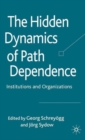 The Hidden Dynamics of Path Dependence : Institutions and Organizations - Book