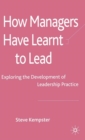 How Managers Have Learnt to Lead : Exploring the Development of Leadership Practice - Book