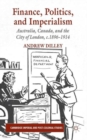 Finance, Politics, and Imperialism : Australia, Canada, and the City of London, c.1896-1914 - Book