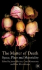 The Matter of Death : Space, Place and Materiality - Book