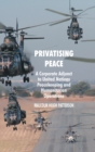 Privatising Peace : A Corporate Adjunct to United Nations Peacekeeping and Humanitarian Operations - Book