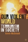 Our Violent World : Terrorism in Society - Book