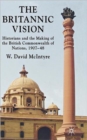 The Britannic Vision : Historians and the Making of the British Commonwealth of Nations, 1907-48 - Book