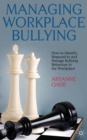 Managing Workplace Bullying : How to Identify, Respond to and Manage Bullying Behaviour in the Workplace - Book