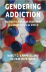 Gendering Addiction : The Politics of Drug Treatment in a Neurochemical World - Book