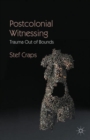 Postcolonial Witnessing : Trauma Out of Bounds - Book