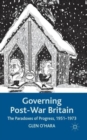 Governing Post-War Britain : The Paradoxes of Progress, 1951-1973 - Book