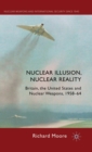 Nuclear Illusion, Nuclear Reality : Britain, the United States and Nuclear Weapons, 1958-64 - Book