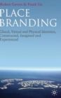Place Branding : Glocal, Virtual and Physical Identities, Constructed, Imagined and Experienced - Book