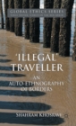 'Illegal' Traveller : An Auto-Ethnography of Borders - Book