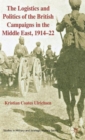 The Logistics and Politics of the British Campaigns in the Middle East, 1914-22 - Book