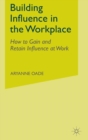 Building Influence in the Workplace : How to Gain and Retain Influence at Work - Book