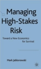 Managing High-Stakes Risk : Toward a New Economics for Survival - Book