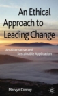 An Ethical Approach to Leading Change : An Alternative and Sustainable Application - Book