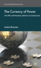 The Currency of Power : The IMF and Monetary Reform in Central Asia - Book