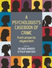 A Psychologist's Casebook of Crime : From Arson to Voyeurism - Book