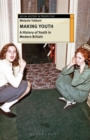 Making Youth: A History of Youth in Modern Britain - Book