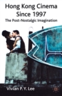 Hong Kong Cinema Since 1997 : The Post-Nostalgic Imagination - eBook