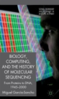Biology, Computing, and the History of Molecular Sequencing : From Proteins to DNA, 1945-2000 - Book