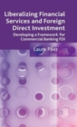 Liberalizing Financial Services and Foreign Direct Investment : Developing a Framework for Commercial Banking FDI - Book