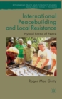 International Peacebuilding and Local Resistance : Hybrid Forms of Peace - Book