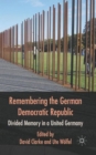 Remembering the German Democratic Republic : Divided Memory in a United Germany - Book