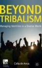 Beyond Tribalism : Managing Identities in a Diverse World - Book