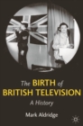 The Birth of British Television : A History - Book