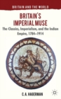 Britain's Imperial Muse : The Classics, Imperialism, and the Indian Empire, 1784-1914 - Book