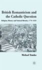 British Romanticism and the Catholic Question : Religion, History and National Identity, 1778-1829 - Book