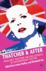 Thatcher and After : Margaret Thatcher and Her Afterlife in Contemporary Culture - Elizabeth Ho