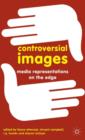 Controversial Images : Media Representations on the Edge - Book