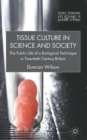 Tissue Culture in Science and Society : The Public Life of a Biological Technique in Twentieth Century Britain - Book