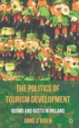 The Politics of Tourism Development : Booms and Busts in Ireland - Book