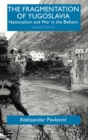 The Fragmentation of Yugoslavia : Nationalism and War in the Balkans - eBook