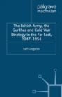 The British Army, the Gurkhas and Cold War Strategy in the Far East, 1947-1954 - eBook