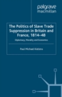 The Politics of Slave Trade Suppression in Britain and France, 1814-48 : Diplomacy, Morality and Economics - eBook