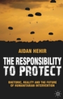 The Responsibility to Protect : Rhetoric, Reality and the Future of Humanitarian Intervention - Book