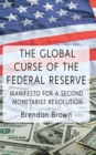 The Global Curse of the Federal Reserve : Manifesto for a Second Monetarist Revolution - Book