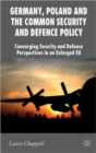 Germany, Poland and the Common Security and Defence Policy : Converging Security and Defence Perspectives in an Enlarged EU - Book