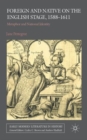 Foreign and Native on the English Stage, 1588-1611 : Metaphor and National Identity - Book