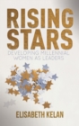 Rising Stars : Developing Millennial Women as Leaders - Book