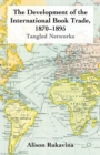 The Development of the International Book Trade, 1870-1895 : Tangled Networks - eBook